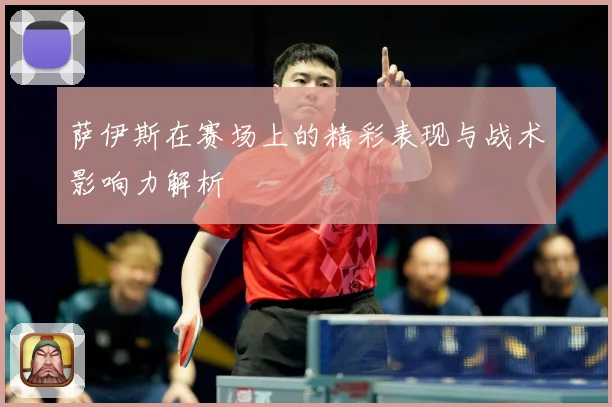 萨伊斯在赛场上的精彩表现与战术影响力解析