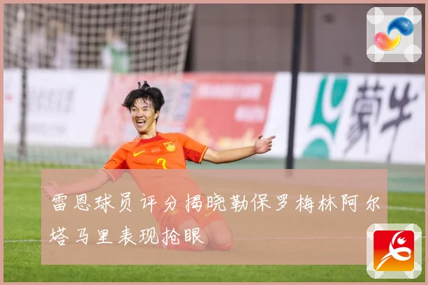 雷恩球员评分揭晓勒保罗梅林阿尔塔马里表现抢眼