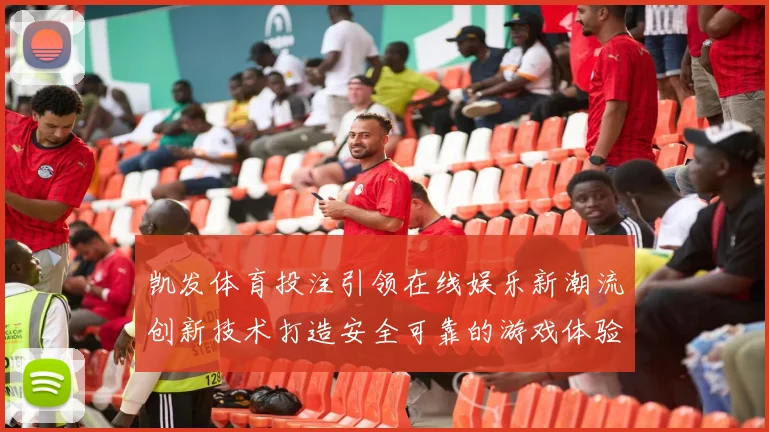 凯发体育投注引领在线娱乐新潮流创新技术打造安全可靠的游戏体验