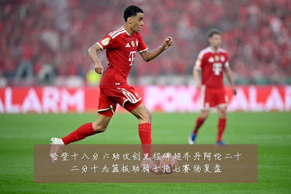 哈登十八分六助攻创里程碑超乔丹阿伦二十二分十九篮板助骑士抢七赛场复盘