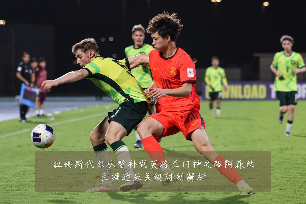 拉姆斯代尔从替补到英格兰门神之路阿森纳生涯迎来关键时刻解析